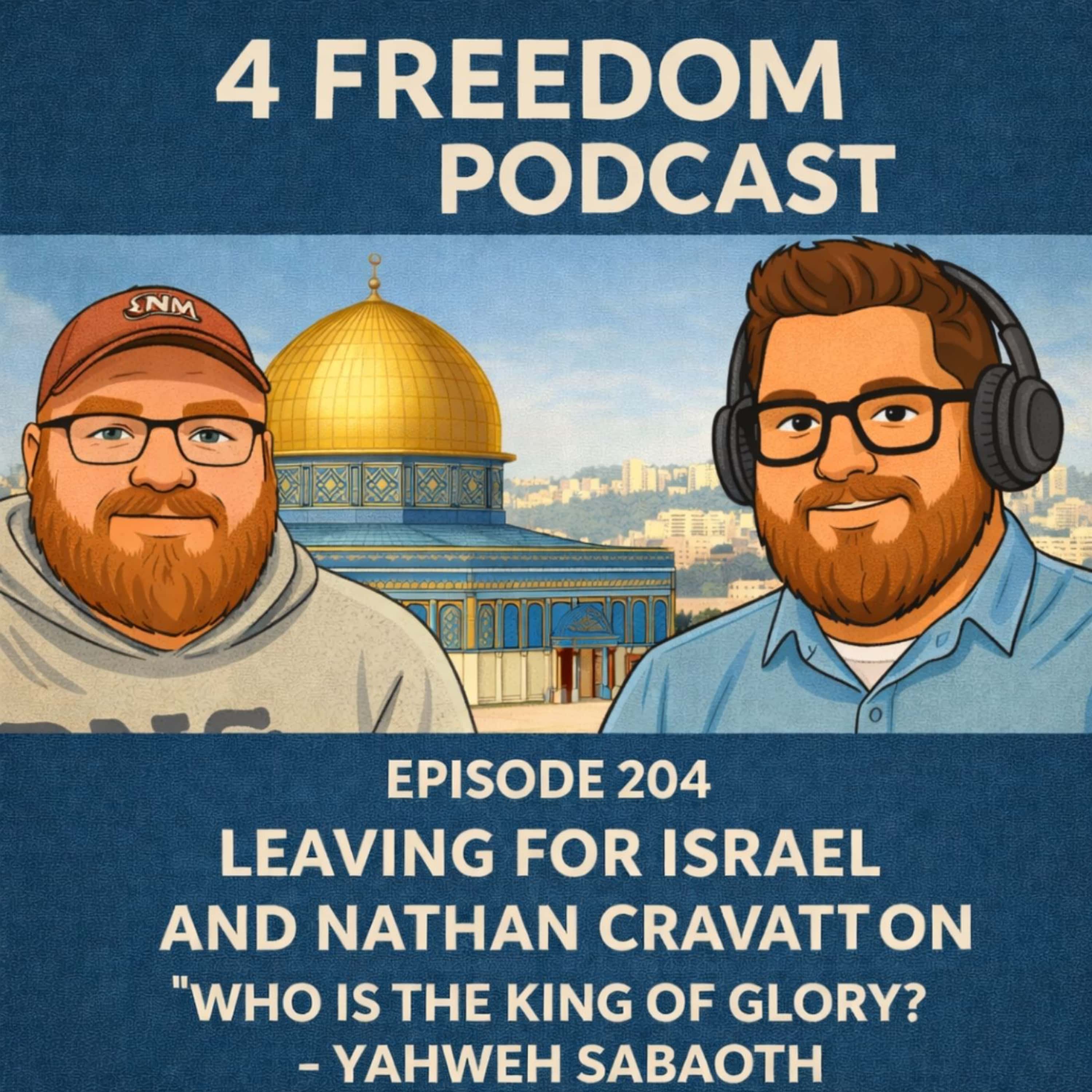 204. Leaving for Israel and Nathan Cravatt on "Who is the King of Glory? - Yahweh Sabaoth"