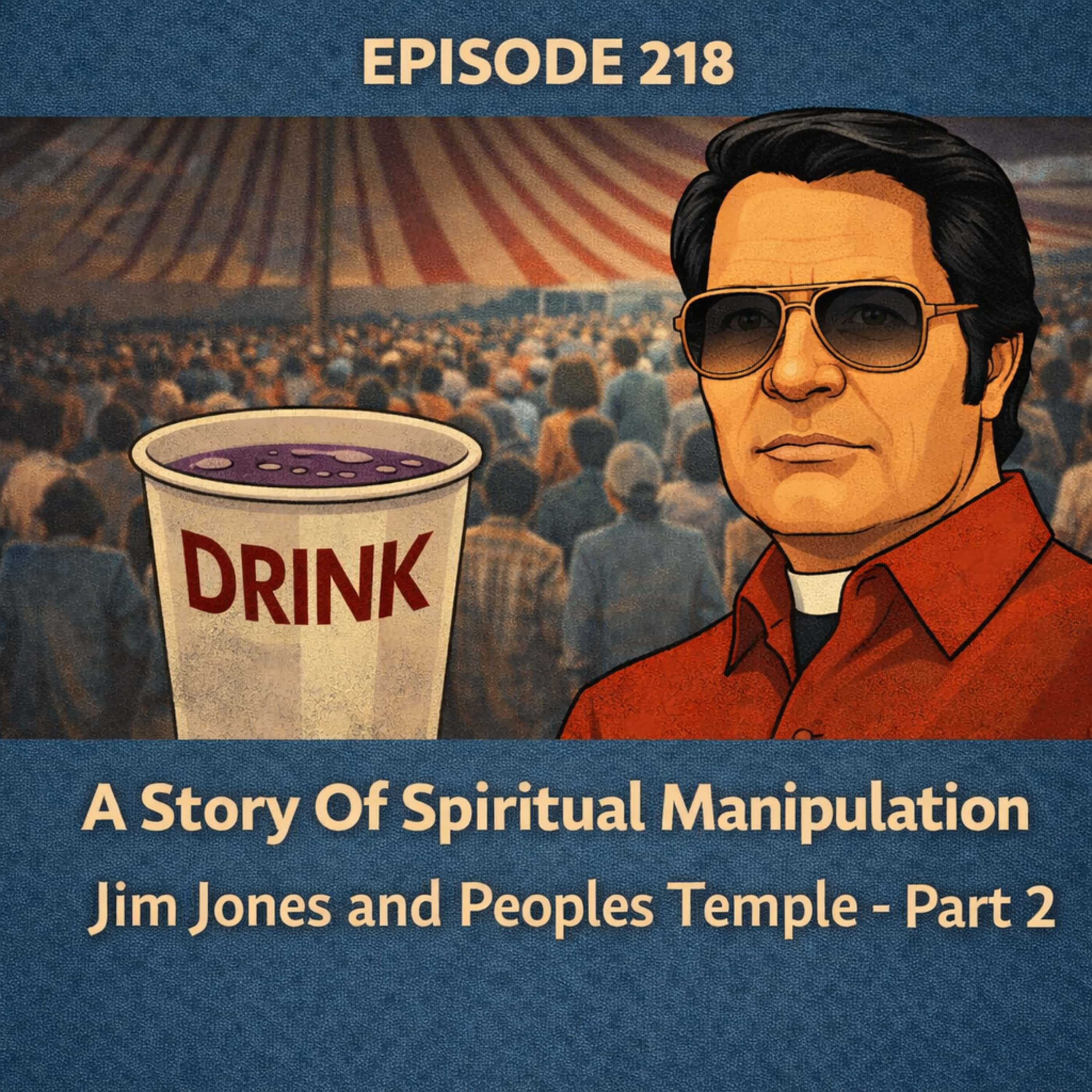 218. A Story Of Spiritual Manipulation - Jim Jones and Peoples Temple - Part 2