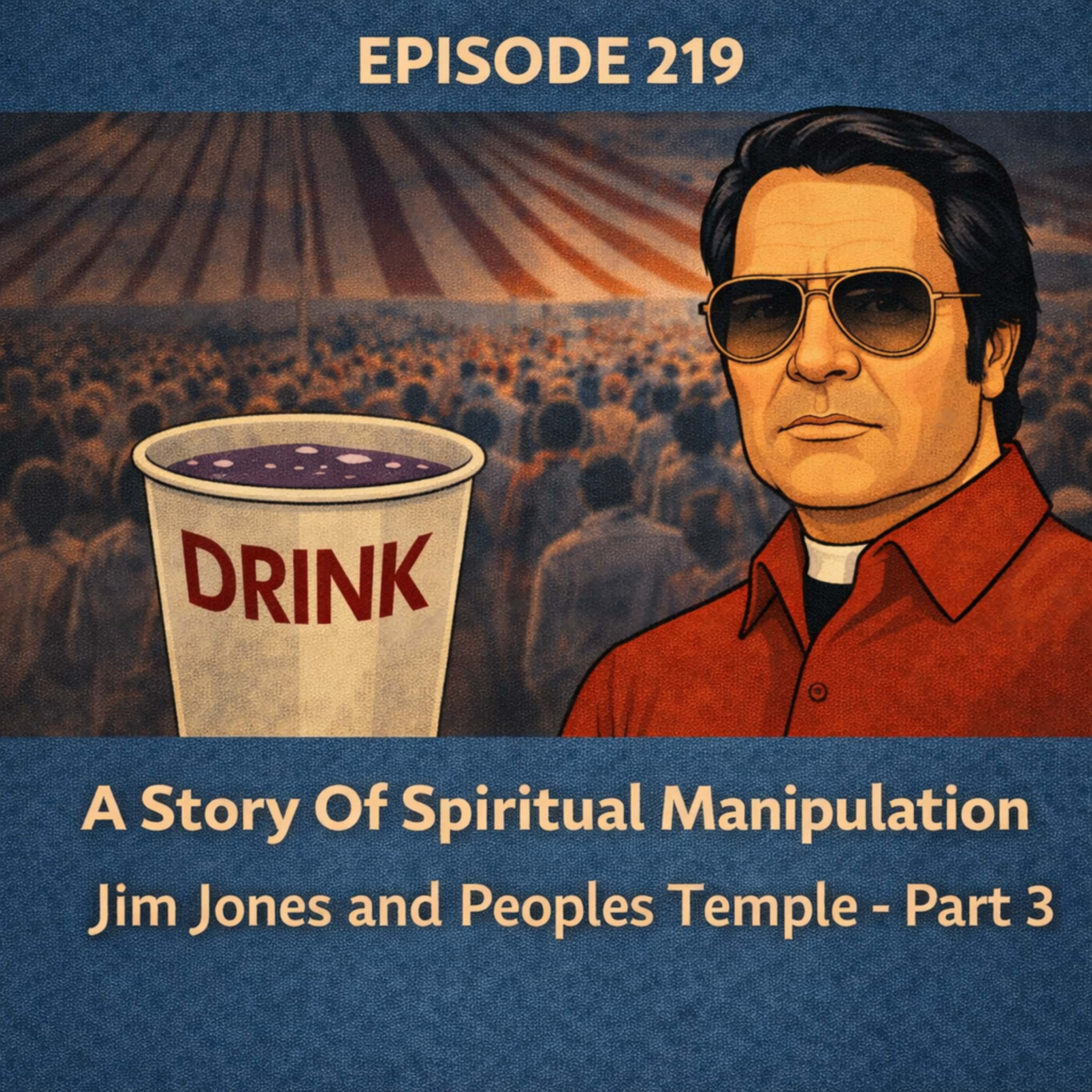219. A Story Of Spiritual Manipulation - Jim Jones and Peoples Temple - Part 3